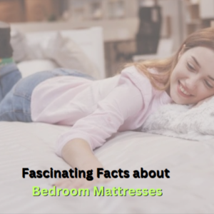 Bedroom Mattress: 8 Fascinating Facts You Didn’t Know!